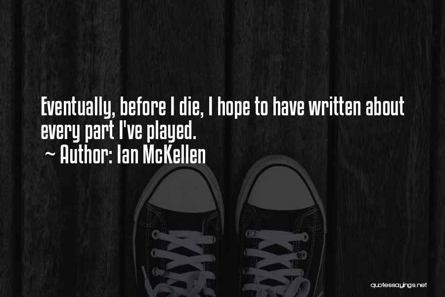 Ian McKellen Quotes: Eventually, Before I Die, I Hope To Have Written About Every Part I've Played.