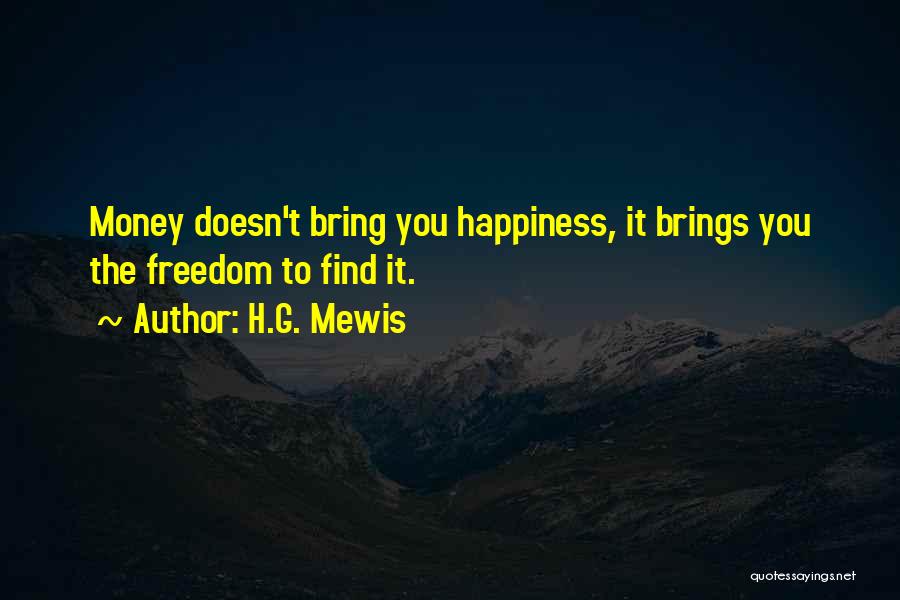 H.G. Mewis Quotes: Money Doesn't Bring You Happiness, It Brings You The Freedom To Find It.