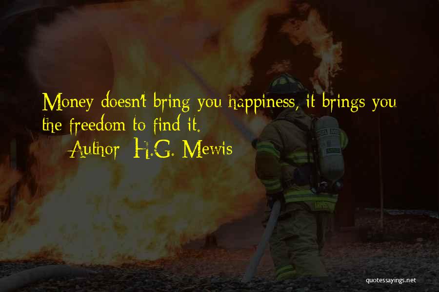 H.G. Mewis Quotes: Money Doesn't Bring You Happiness, It Brings You The Freedom To Find It.