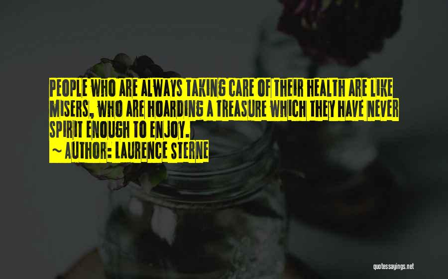 Laurence Sterne Quotes: People Who Are Always Taking Care Of Their Health Are Like Misers, Who Are Hoarding A Treasure Which They Have