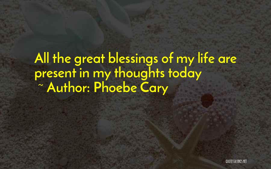 Phoebe Cary Quotes: All The Great Blessings Of My Life Are Present In My Thoughts Today