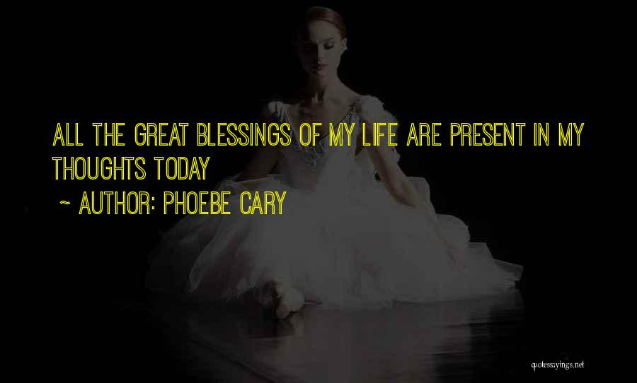 Phoebe Cary Quotes: All The Great Blessings Of My Life Are Present In My Thoughts Today