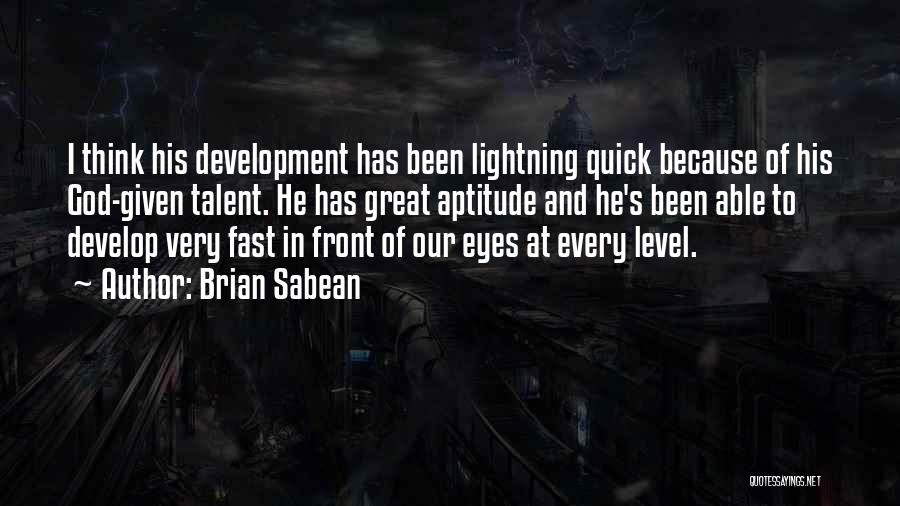 Brian Sabean Quotes: I Think His Development Has Been Lightning Quick Because Of His God-given Talent. He Has Great Aptitude And He's Been