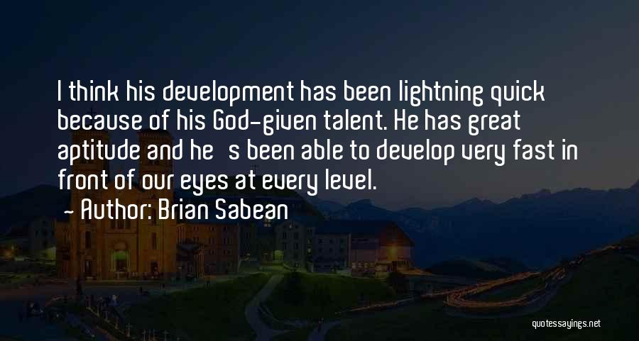 Brian Sabean Quotes: I Think His Development Has Been Lightning Quick Because Of His God-given Talent. He Has Great Aptitude And He's Been