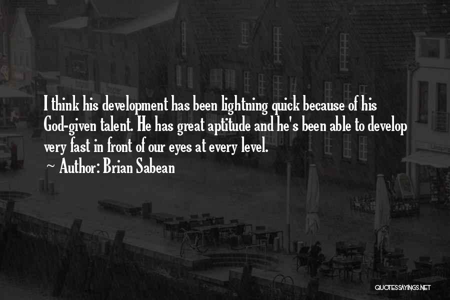 Brian Sabean Quotes: I Think His Development Has Been Lightning Quick Because Of His God-given Talent. He Has Great Aptitude And He's Been