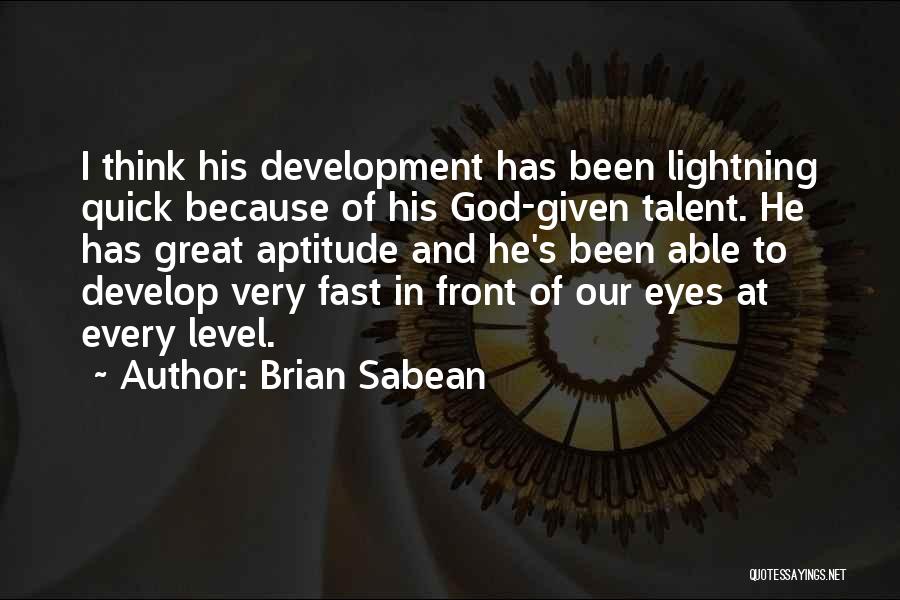 Brian Sabean Quotes: I Think His Development Has Been Lightning Quick Because Of His God-given Talent. He Has Great Aptitude And He's Been