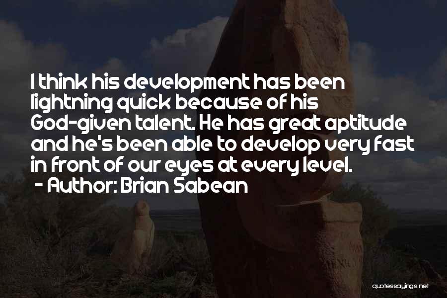 Brian Sabean Quotes: I Think His Development Has Been Lightning Quick Because Of His God-given Talent. He Has Great Aptitude And He's Been