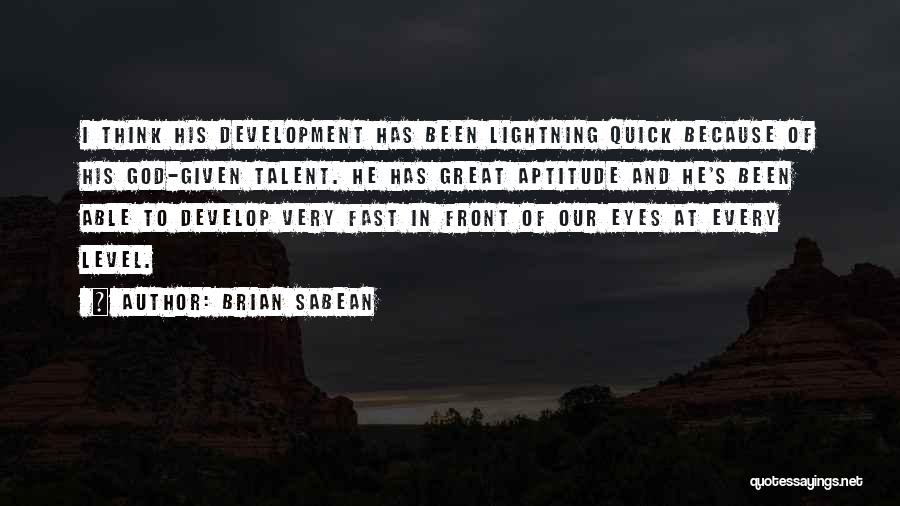 Brian Sabean Quotes: I Think His Development Has Been Lightning Quick Because Of His God-given Talent. He Has Great Aptitude And He's Been