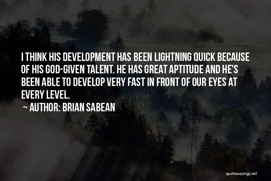 Brian Sabean Quotes: I Think His Development Has Been Lightning Quick Because Of His God-given Talent. He Has Great Aptitude And He's Been