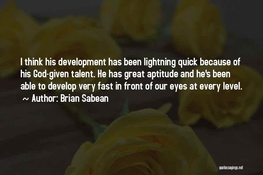 Brian Sabean Quotes: I Think His Development Has Been Lightning Quick Because Of His God-given Talent. He Has Great Aptitude And He's Been