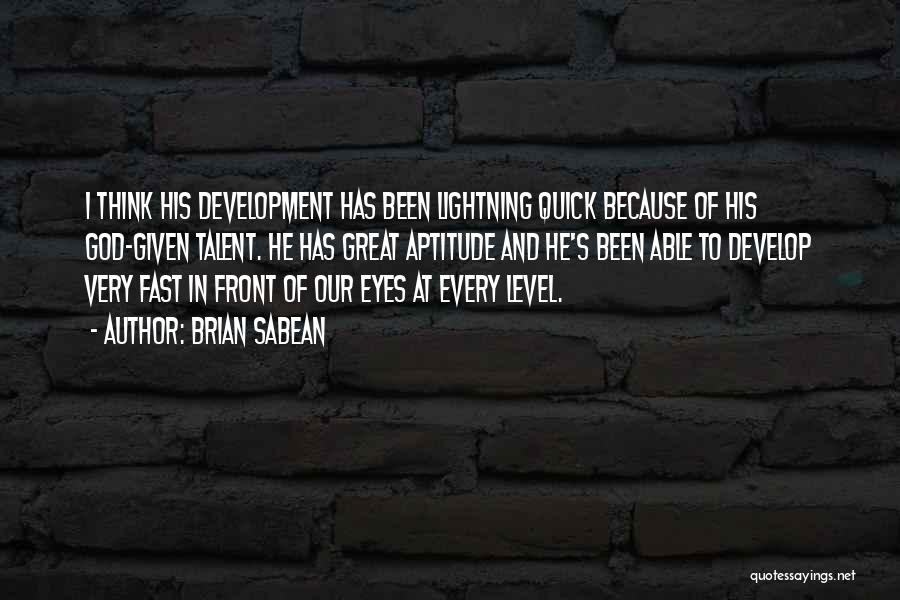 Brian Sabean Quotes: I Think His Development Has Been Lightning Quick Because Of His God-given Talent. He Has Great Aptitude And He's Been