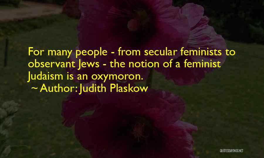 Judith Plaskow Quotes: For Many People - From Secular Feminists To Observant Jews - The Notion Of A Feminist Judaism Is An Oxymoron.
