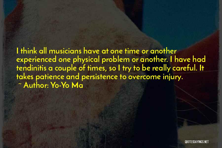 Yo-Yo Ma Quotes: I Think All Musicians Have At One Time Or Another Experienced One Physical Problem Or Another. I Have Had Tendinitis