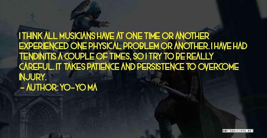 Yo-Yo Ma Quotes: I Think All Musicians Have At One Time Or Another Experienced One Physical Problem Or Another. I Have Had Tendinitis