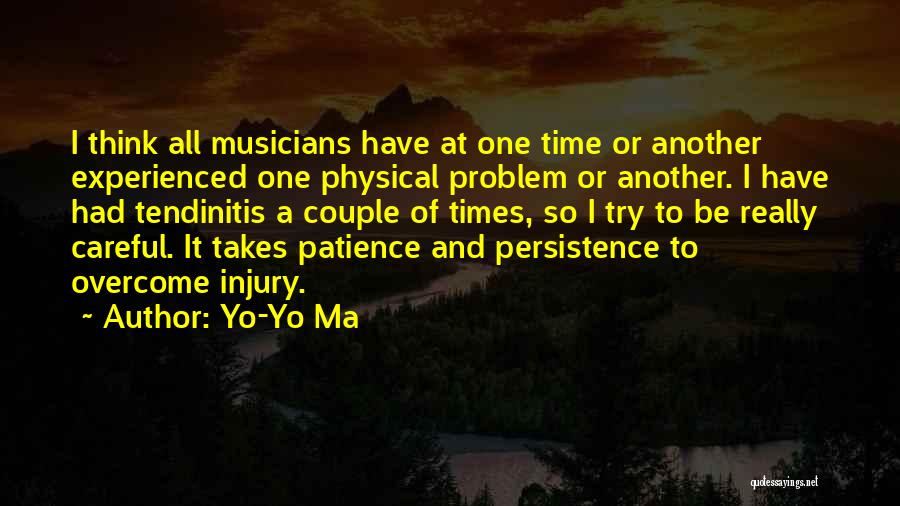 Yo-Yo Ma Quotes: I Think All Musicians Have At One Time Or Another Experienced One Physical Problem Or Another. I Have Had Tendinitis