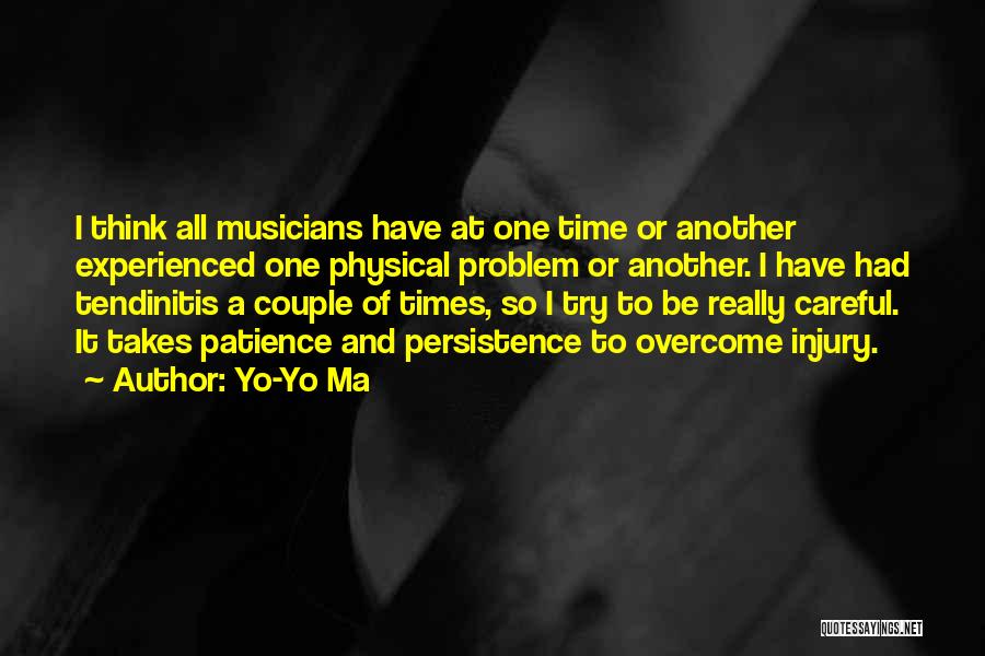 Yo-Yo Ma Quotes: I Think All Musicians Have At One Time Or Another Experienced One Physical Problem Or Another. I Have Had Tendinitis