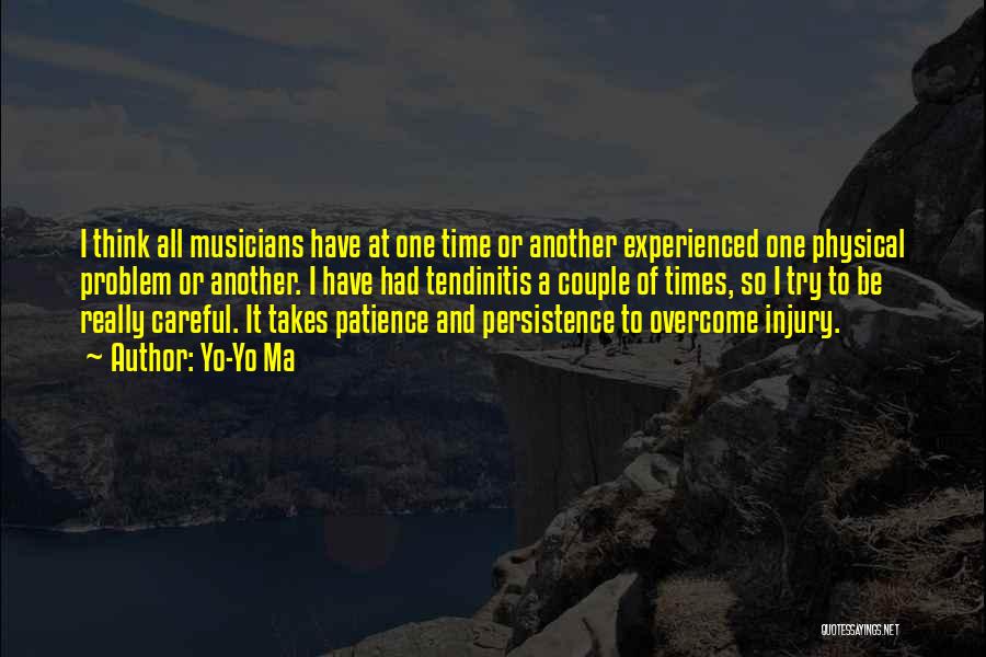 Yo-Yo Ma Quotes: I Think All Musicians Have At One Time Or Another Experienced One Physical Problem Or Another. I Have Had Tendinitis