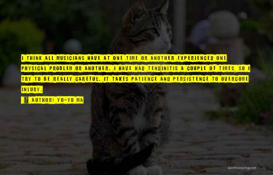 Yo-Yo Ma Quotes: I Think All Musicians Have At One Time Or Another Experienced One Physical Problem Or Another. I Have Had Tendinitis