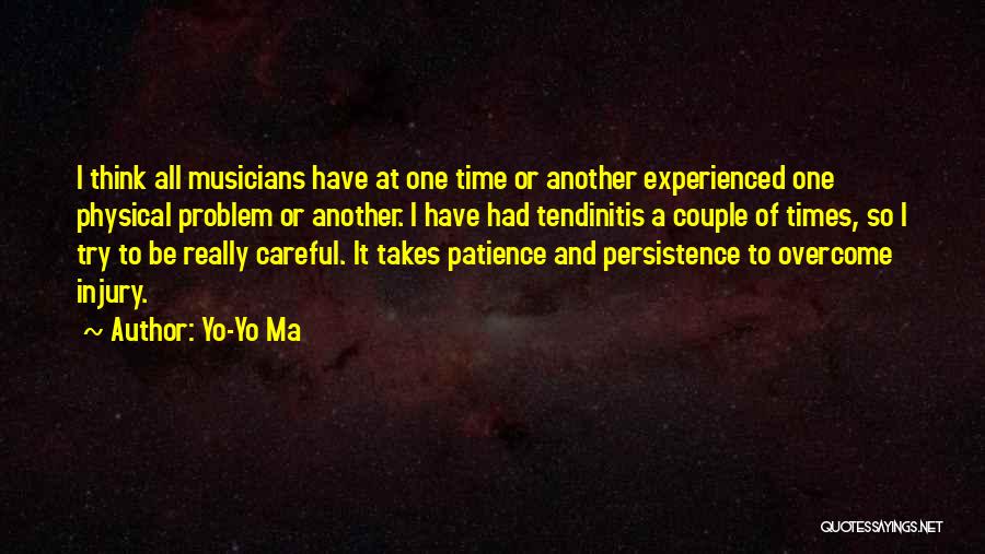 Yo-Yo Ma Quotes: I Think All Musicians Have At One Time Or Another Experienced One Physical Problem Or Another. I Have Had Tendinitis