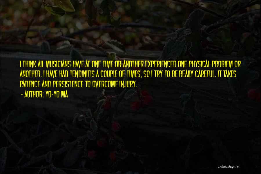 Yo-Yo Ma Quotes: I Think All Musicians Have At One Time Or Another Experienced One Physical Problem Or Another. I Have Had Tendinitis