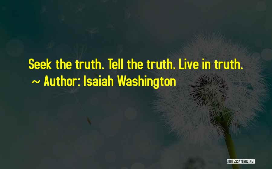 Isaiah Washington Quotes: Seek The Truth. Tell The Truth. Live In Truth.