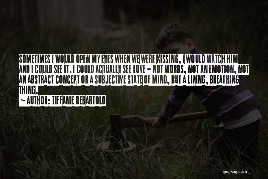 Tiffanie DeBartolo Quotes: Sometimes I Would Open My Eyes When We Were Kissing, I Would Watch Him And I Could See It. I