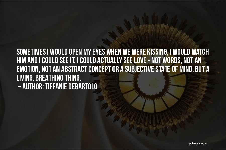 Tiffanie DeBartolo Quotes: Sometimes I Would Open My Eyes When We Were Kissing, I Would Watch Him And I Could See It. I