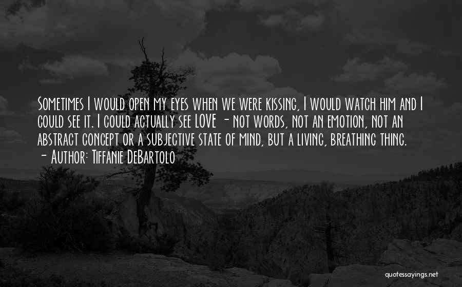 Tiffanie DeBartolo Quotes: Sometimes I Would Open My Eyes When We Were Kissing, I Would Watch Him And I Could See It. I