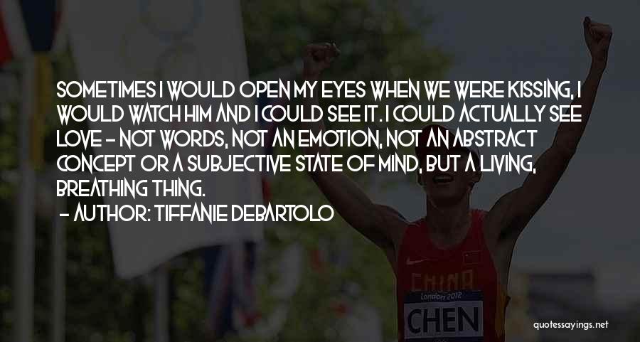 Tiffanie DeBartolo Quotes: Sometimes I Would Open My Eyes When We Were Kissing, I Would Watch Him And I Could See It. I