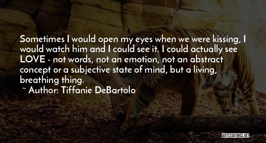 Tiffanie DeBartolo Quotes: Sometimes I Would Open My Eyes When We Were Kissing, I Would Watch Him And I Could See It. I