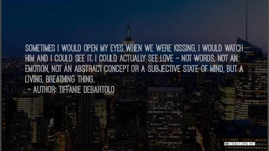 Tiffanie DeBartolo Quotes: Sometimes I Would Open My Eyes When We Were Kissing, I Would Watch Him And I Could See It. I