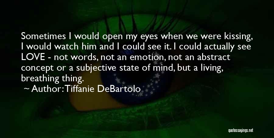 Tiffanie DeBartolo Quotes: Sometimes I Would Open My Eyes When We Were Kissing, I Would Watch Him And I Could See It. I