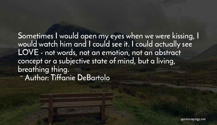 Tiffanie DeBartolo Quotes: Sometimes I Would Open My Eyes When We Were Kissing, I Would Watch Him And I Could See It. I