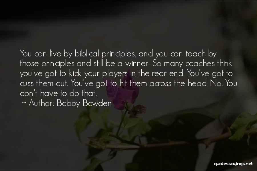 Bobby Bowden Quotes: You Can Live By Biblical Principles, And You Can Teach By Those Principles And Still Be A Winner. So Many