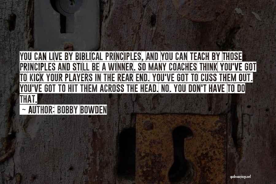 Bobby Bowden Quotes: You Can Live By Biblical Principles, And You Can Teach By Those Principles And Still Be A Winner. So Many