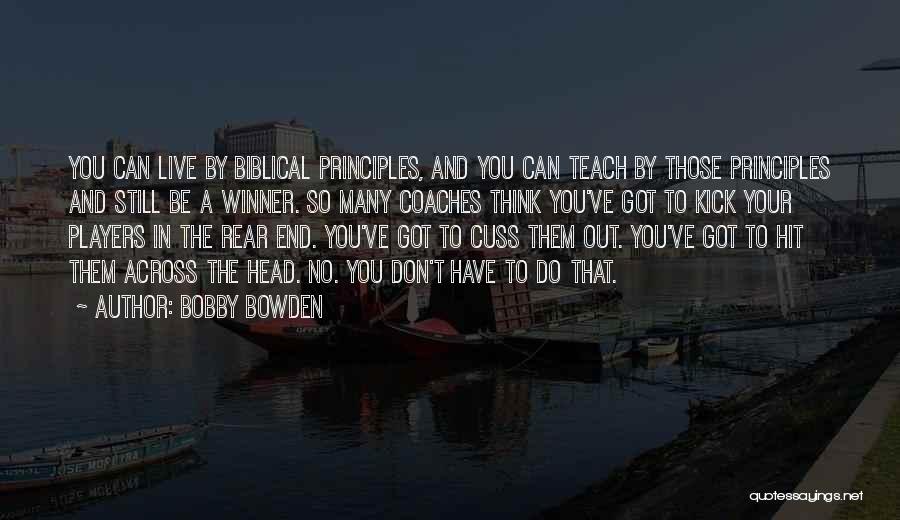 Bobby Bowden Quotes: You Can Live By Biblical Principles, And You Can Teach By Those Principles And Still Be A Winner. So Many