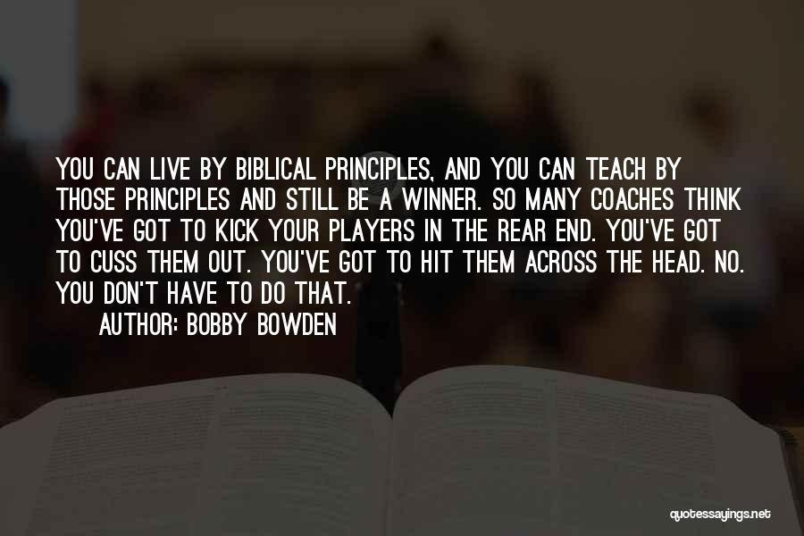 Bobby Bowden Quotes: You Can Live By Biblical Principles, And You Can Teach By Those Principles And Still Be A Winner. So Many