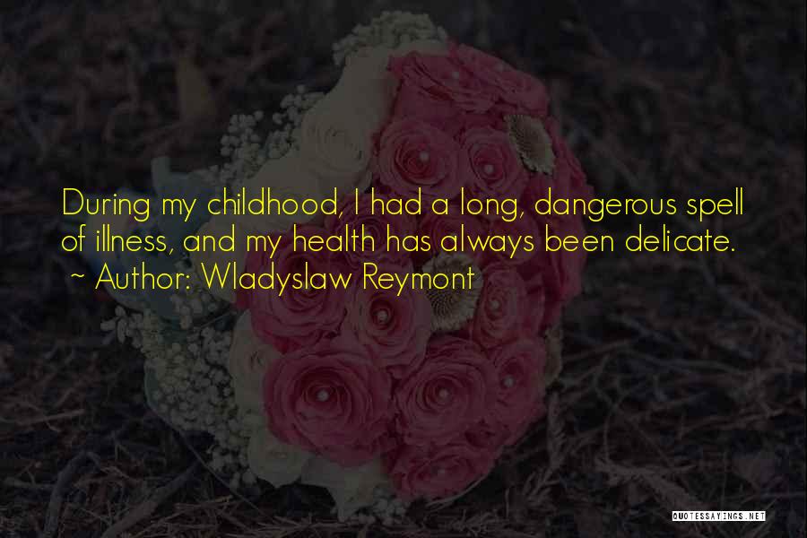 Wladyslaw Reymont Quotes: During My Childhood, I Had A Long, Dangerous Spell Of Illness, And My Health Has Always Been Delicate.