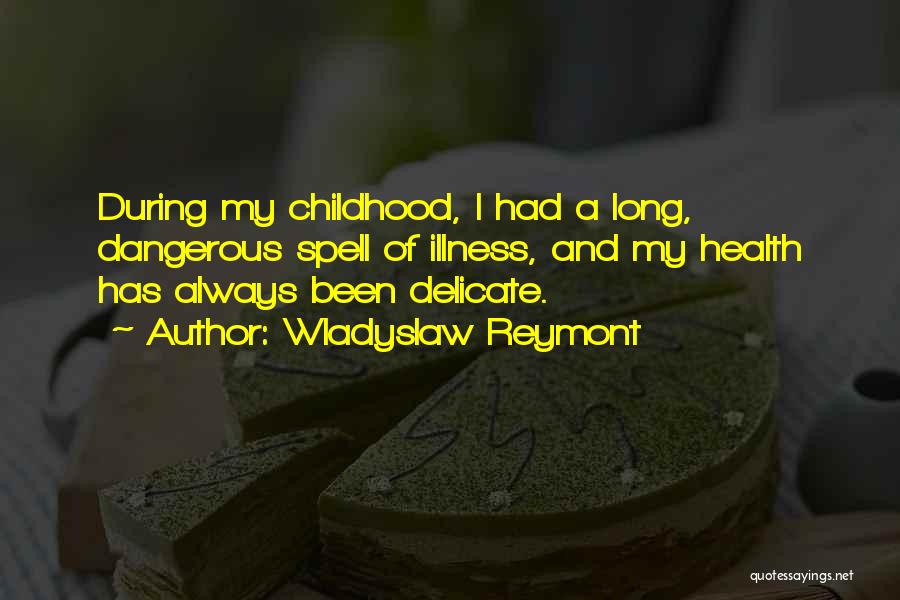 Wladyslaw Reymont Quotes: During My Childhood, I Had A Long, Dangerous Spell Of Illness, And My Health Has Always Been Delicate.