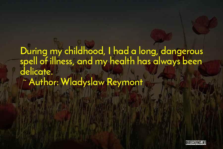 Wladyslaw Reymont Quotes: During My Childhood, I Had A Long, Dangerous Spell Of Illness, And My Health Has Always Been Delicate.