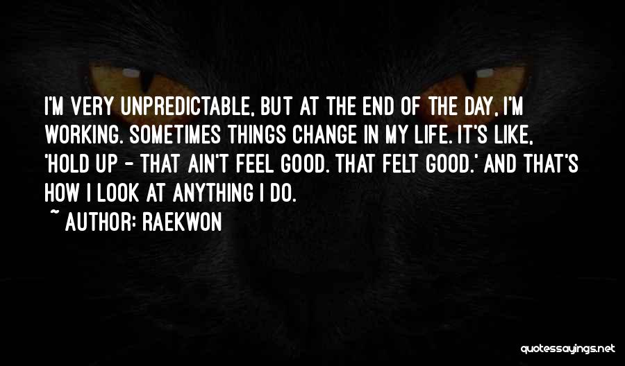 Raekwon Quotes: I'm Very Unpredictable, But At The End Of The Day, I'm Working. Sometimes Things Change In My Life. It's Like,