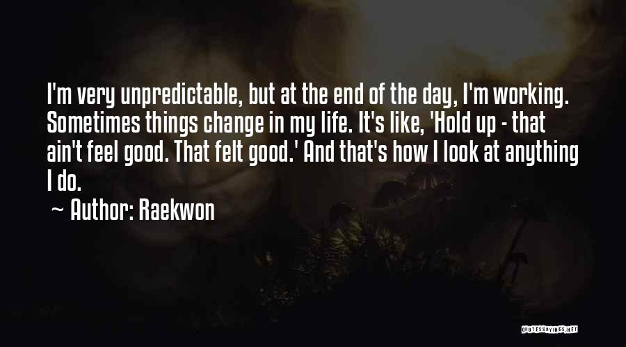 Raekwon Quotes: I'm Very Unpredictable, But At The End Of The Day, I'm Working. Sometimes Things Change In My Life. It's Like,