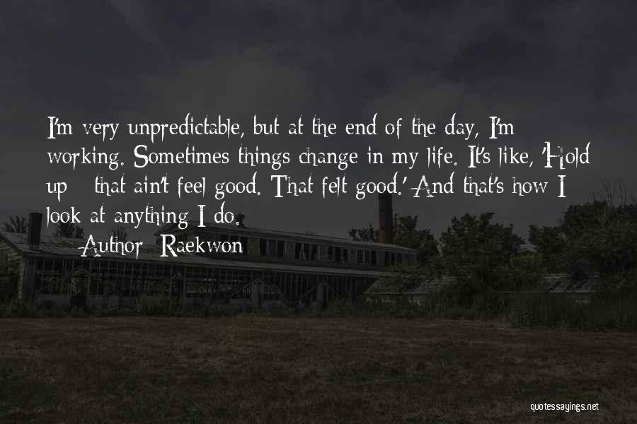 Raekwon Quotes: I'm Very Unpredictable, But At The End Of The Day, I'm Working. Sometimes Things Change In My Life. It's Like,