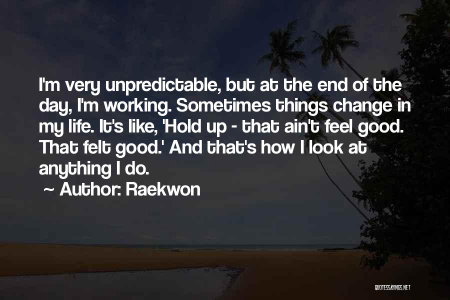 Raekwon Quotes: I'm Very Unpredictable, But At The End Of The Day, I'm Working. Sometimes Things Change In My Life. It's Like,