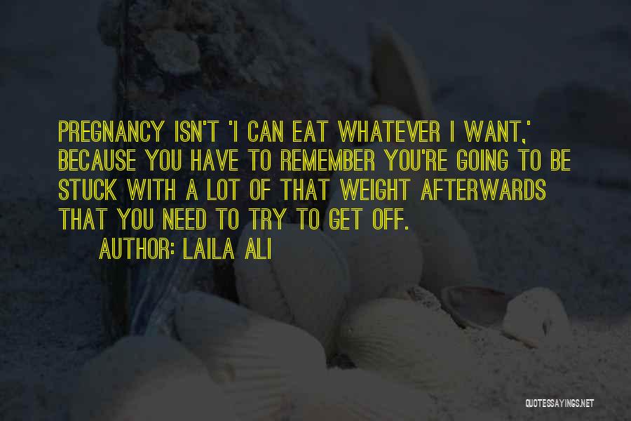 Laila Ali Quotes: Pregnancy Isn't 'i Can Eat Whatever I Want,' Because You Have To Remember You're Going To Be Stuck With A