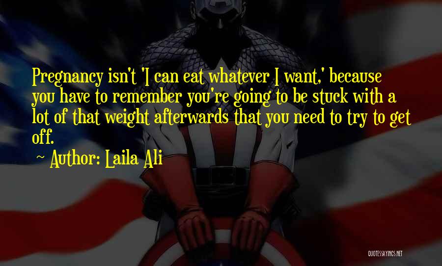 Laila Ali Quotes: Pregnancy Isn't 'i Can Eat Whatever I Want,' Because You Have To Remember You're Going To Be Stuck With A