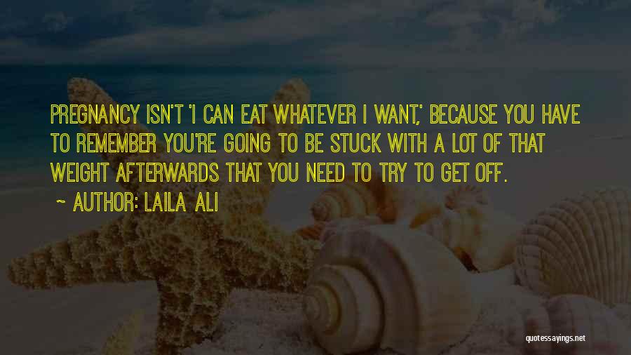 Laila Ali Quotes: Pregnancy Isn't 'i Can Eat Whatever I Want,' Because You Have To Remember You're Going To Be Stuck With A