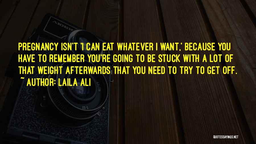 Laila Ali Quotes: Pregnancy Isn't 'i Can Eat Whatever I Want,' Because You Have To Remember You're Going To Be Stuck With A