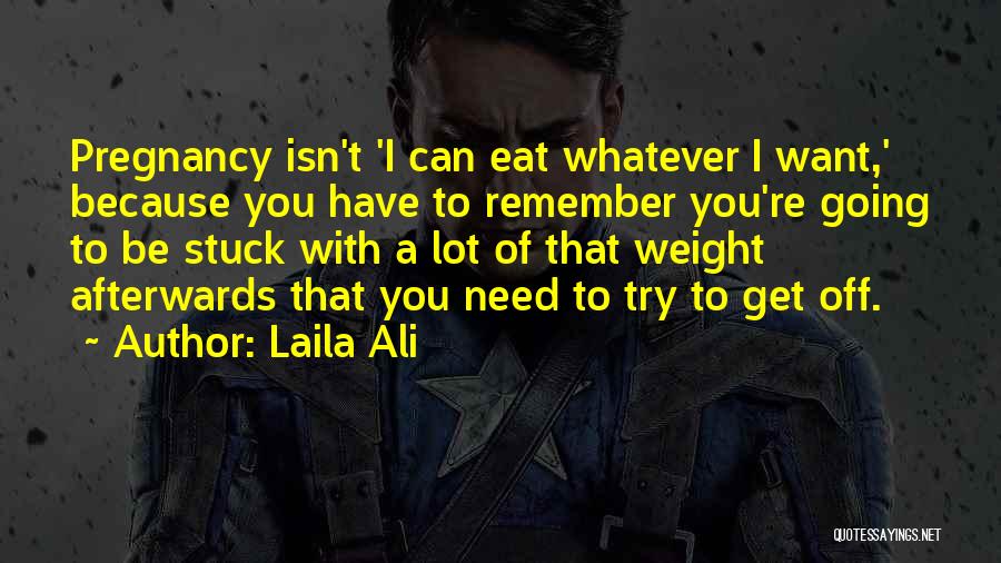 Laila Ali Quotes: Pregnancy Isn't 'i Can Eat Whatever I Want,' Because You Have To Remember You're Going To Be Stuck With A