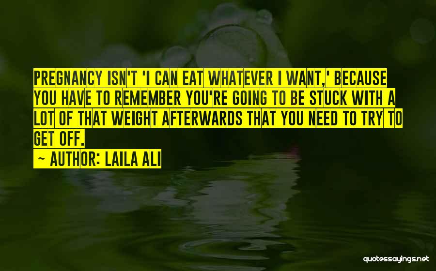 Laila Ali Quotes: Pregnancy Isn't 'i Can Eat Whatever I Want,' Because You Have To Remember You're Going To Be Stuck With A